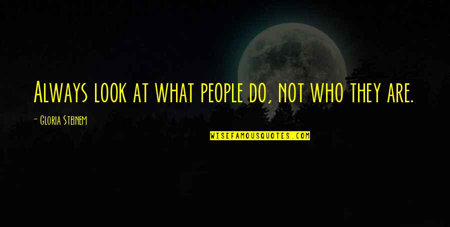 Cross Sandford Quotes By Gloria Steinem: Always look at what people do, not who