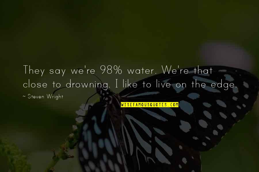 Cross Sandford Quotes By Steven Wright: They say we're 98% water. We're that close