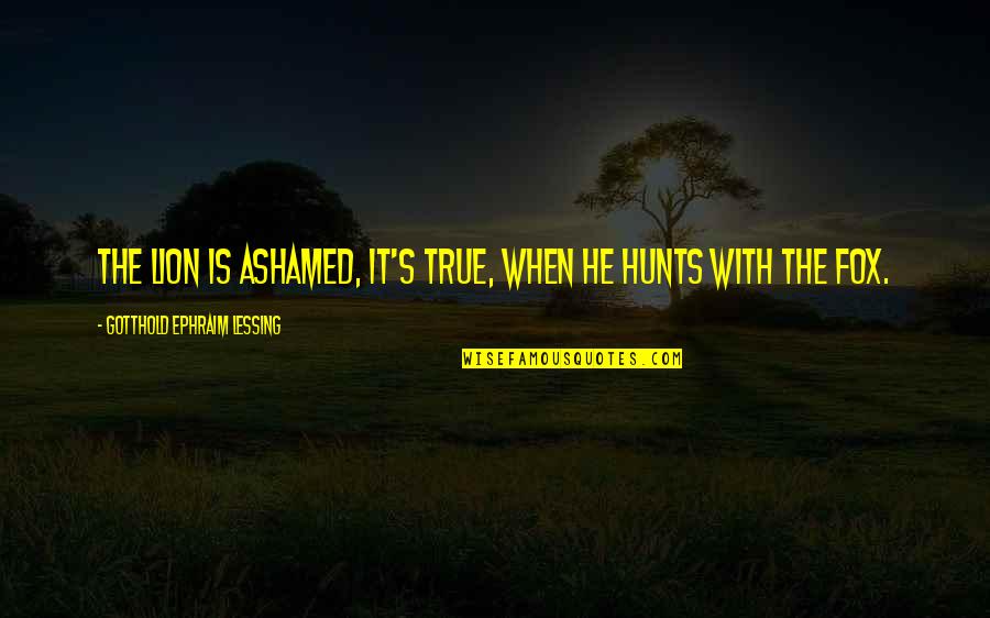 Cross Sell Quotes By Gotthold Ephraim Lessing: The lion is ashamed, it's true, when he Cross Sell Quotes By Gotthold Ephraim Lessing: The lion is ashamed, it's true, when he