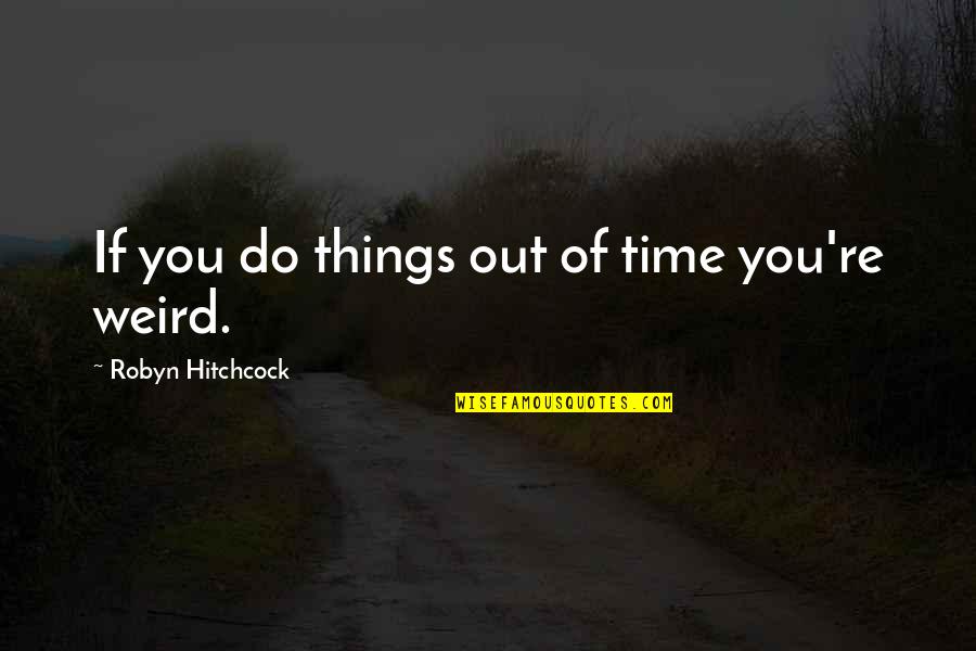 Cross Selling Motivational Quotes By Robyn Hitchcock: If you do things out of time you're