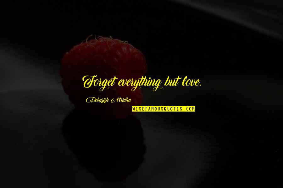 Cross Stitch Quotes By Debasish Mridha: Forget everything but love.
