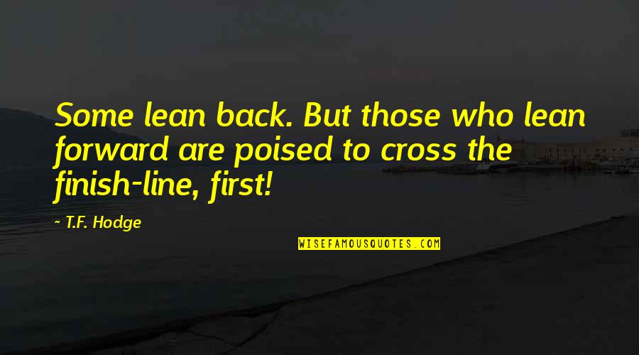 Cross The Finish Line Quotes By T.F. Hodge: Some lean back. But those who lean forward
