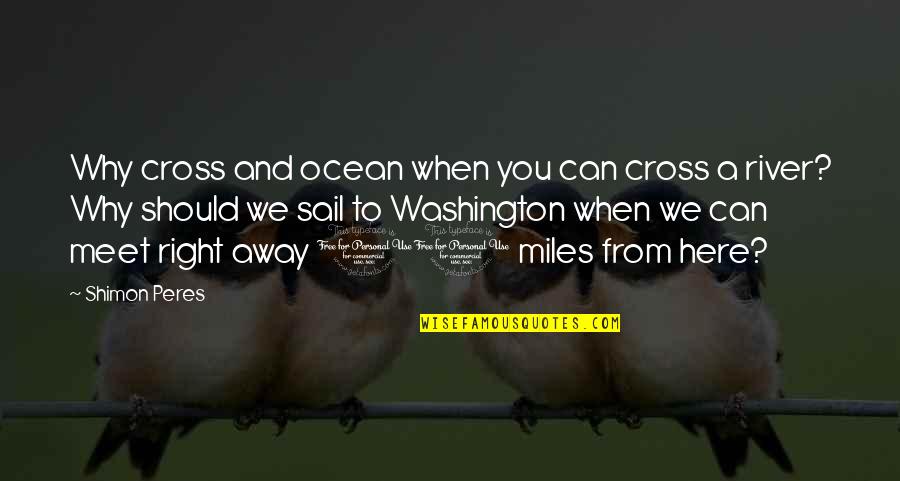Cross The Ocean Quotes By Shimon Peres: Why cross and ocean when you can cross