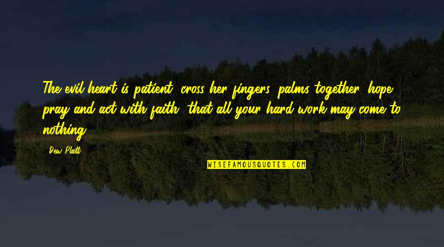 Cross Your Fingers Quotes By Dew Platt: The evil heart is patient, cross her fingers,