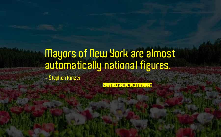 Crossbeams Quotes By Stephen Kinzer: Mayors of New York are almost automatically national
