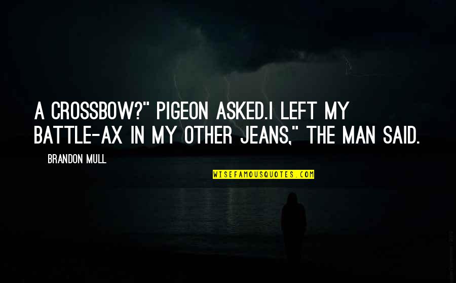 Crossbow Quotes By Brandon Mull: A crossbow?" Pigeon asked.I left my battle-ax in