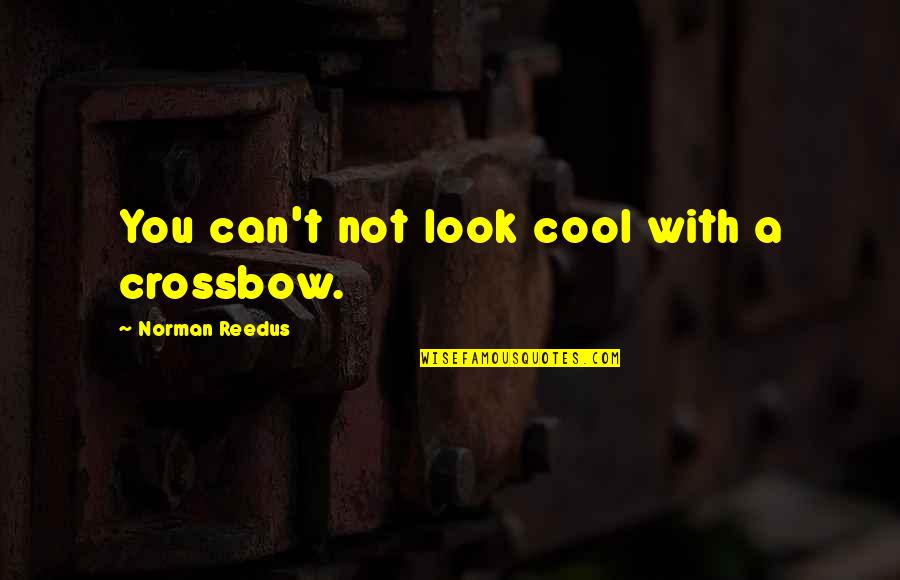 Crossbow Quotes By Norman Reedus: You can't not look cool with a crossbow. Crossbow Quotes By Norman Reedus: You can't not look cool with a crossbow.