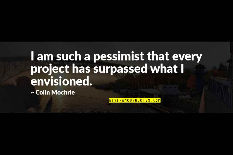 Crossbows For Hunting Quotes By Colin Mochrie: I am such a pessimist that every project
