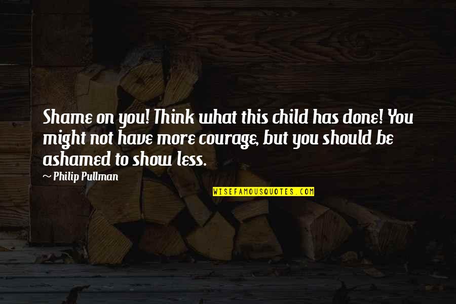 Crossbreed Quotes By Philip Pullman: Shame on you! Think what this child has