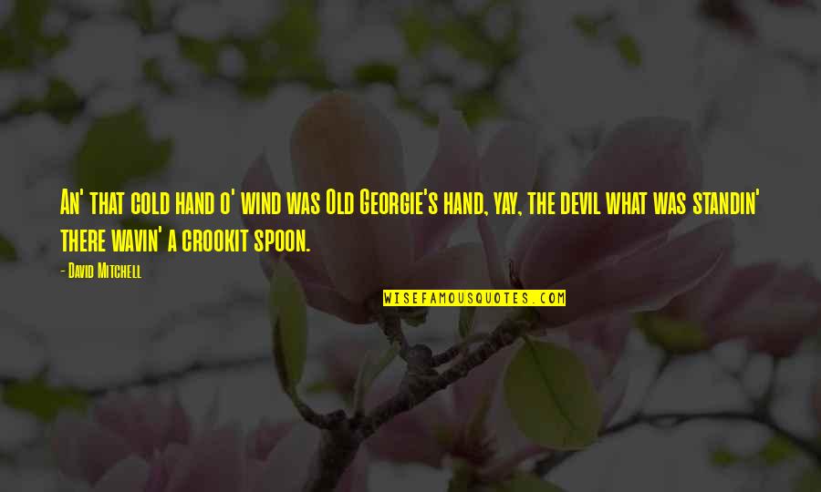 Crosscup 2021 2022 Quotes By David Mitchell: An' that cold hand o' wind was Old Crosscup 2021 2022 Quotes By David Mitchell: An' that cold hand o' wind was Old