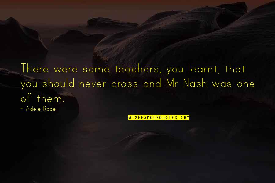 Cross'd Quotes By Adele Rose: There were some teachers, you learnt, that you