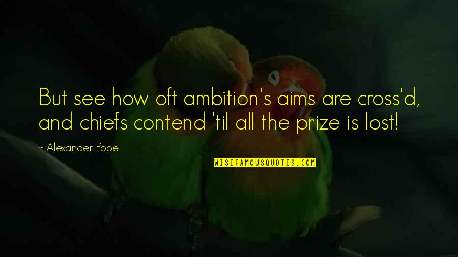 Cross'd Quotes By Alexander Pope: But see how oft ambition's aims are cross'd,