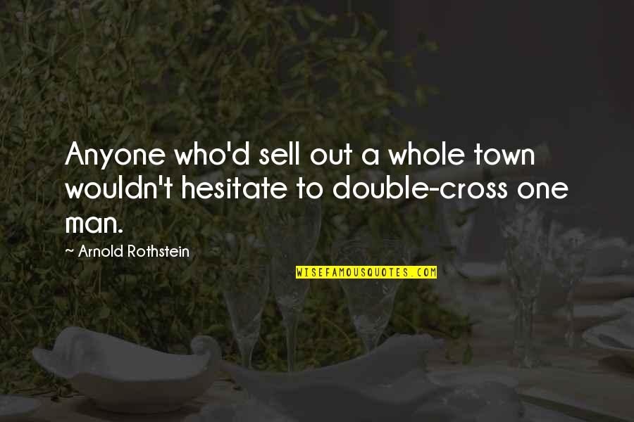 Cross'd Quotes By Arnold Rothstein: Anyone who'd sell out a whole town wouldn't