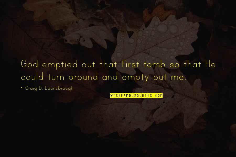 Cross'd Quotes By Craig D. Lounsbrough: God emptied out that first tomb so that