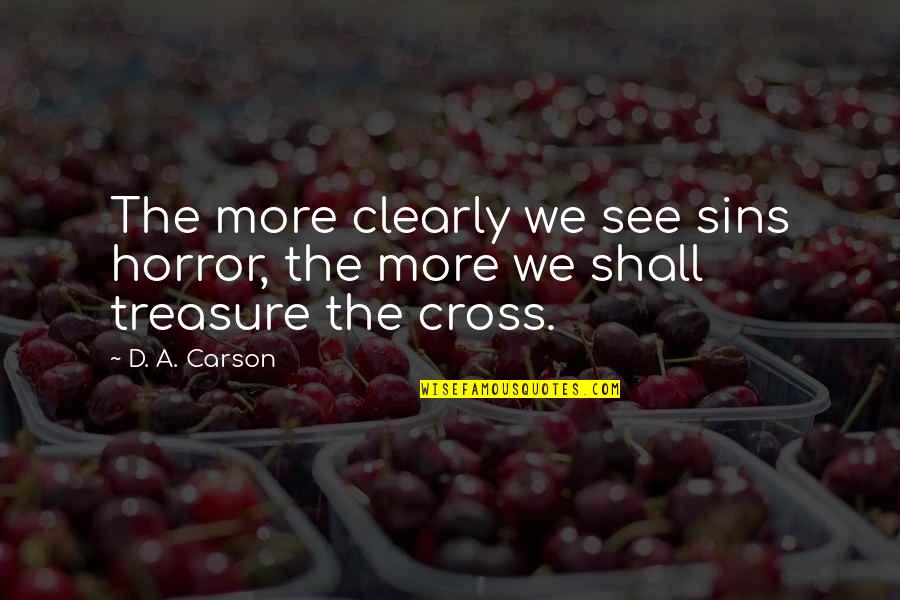 Cross'd Quotes By D. A. Carson: The more clearly we see sins horror, the