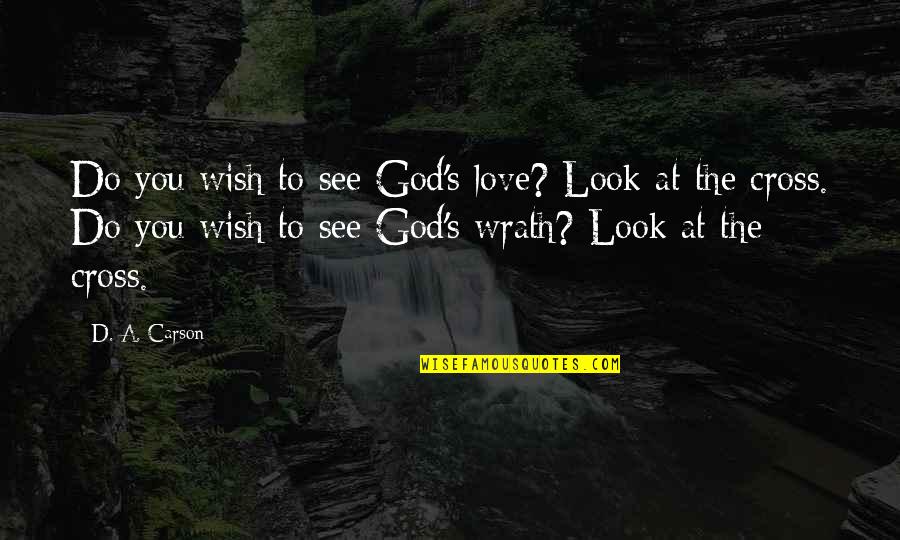 Cross'd Quotes By D. A. Carson: Do you wish to see God's love? Look