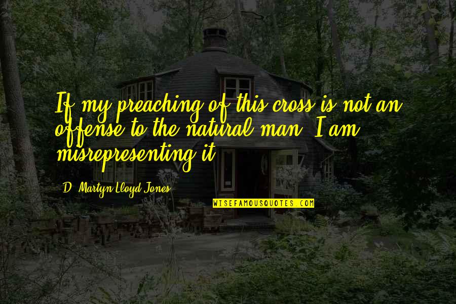Cross'd Quotes By D. Martyn Lloyd-Jones: If my preaching of this cross is not