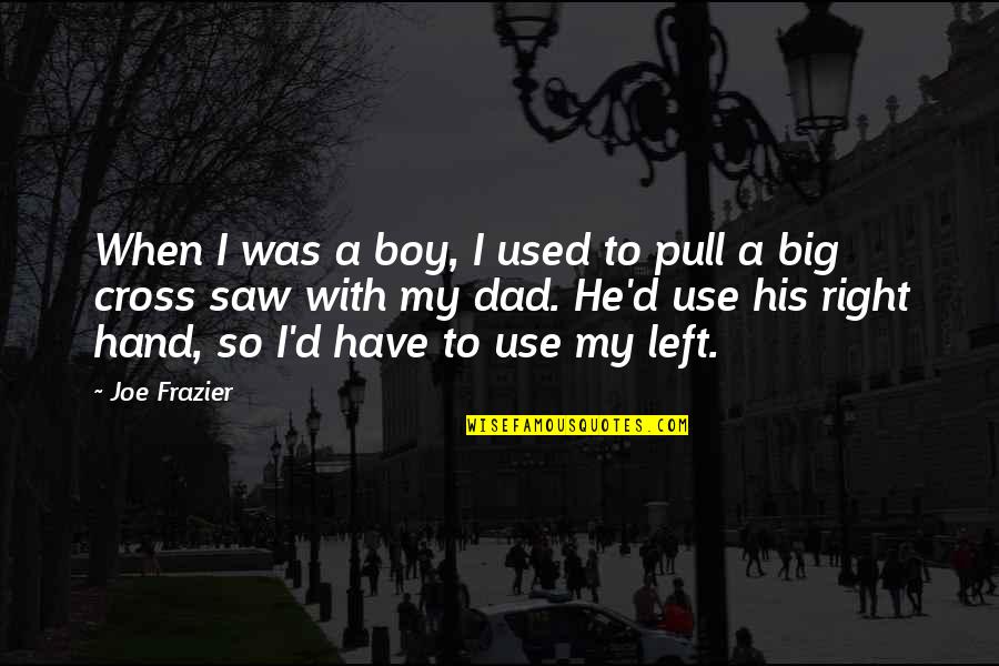Cross'd Quotes By Joe Frazier: When I was a boy, I used to