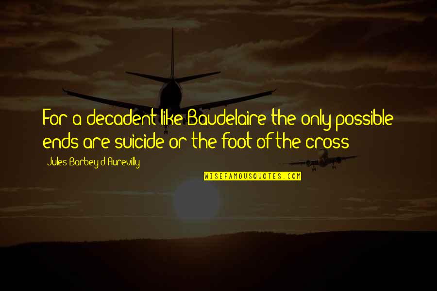 Cross'd Quotes By Jules Barbey D'Aurevilly: For a decadent like Baudelaire the only possible