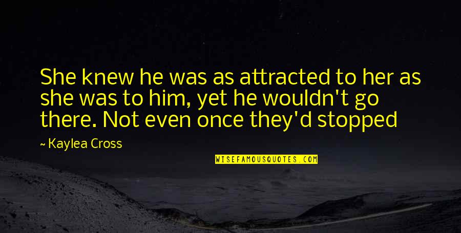 Cross'd Quotes By Kaylea Cross: She knew he was as attracted to her