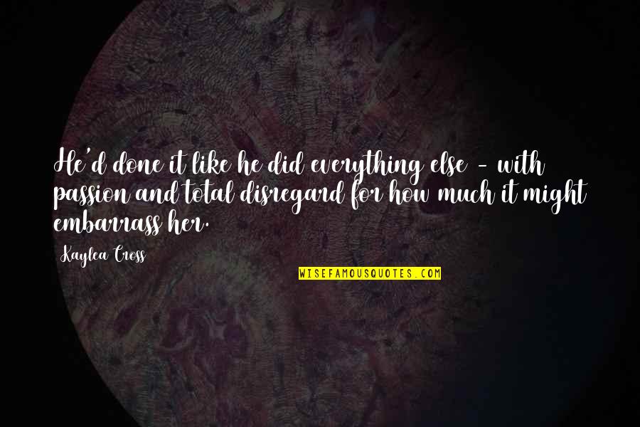 Cross'd Quotes By Kaylea Cross: He'd done it like he did everything else