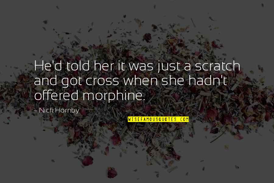 Cross'd Quotes By Nick Hornby: He'd told her it was just a scratch