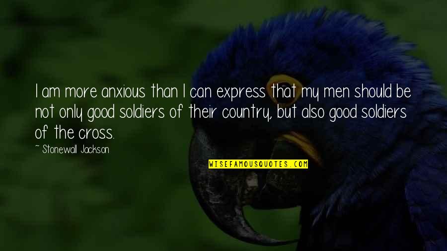Cross'd Quotes By Stonewall Jackson: I am more anxious than I can express