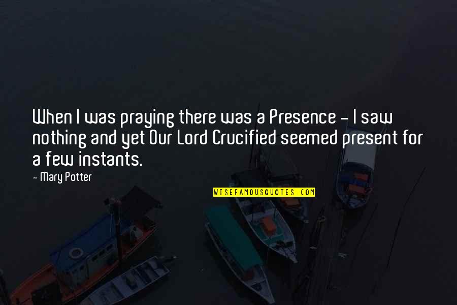 Crossdressing Quotes By Mary Potter: When I was praying there was a Presence