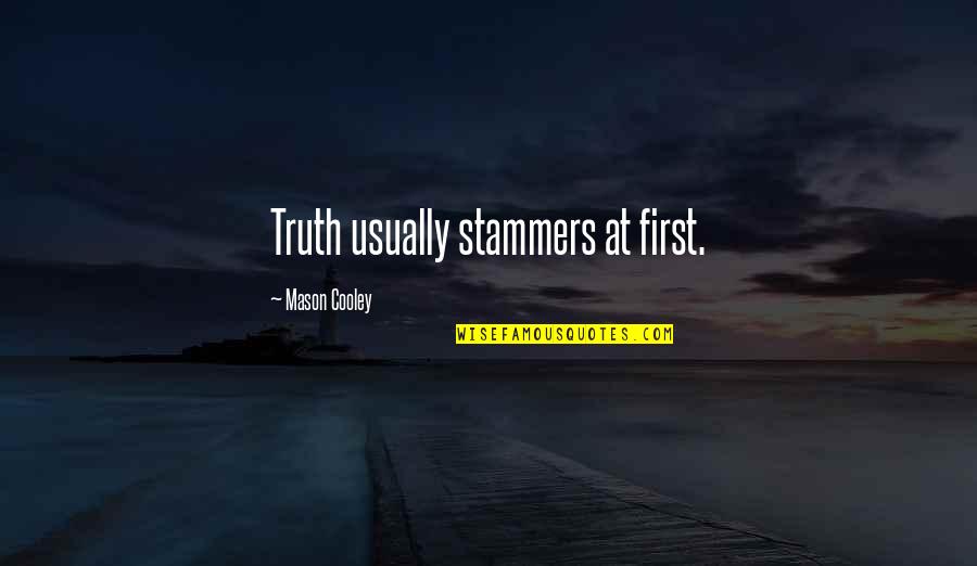 Crossdressing Quotes By Mason Cooley: Truth usually stammers at first.