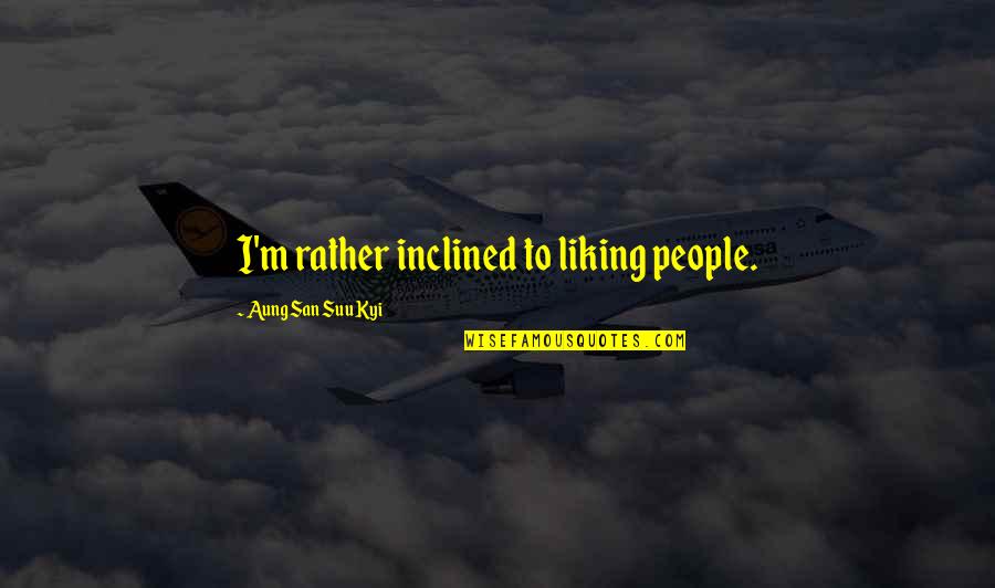 Crosse And Blackwell Quotes By Aung San Suu Kyi: I'm rather inclined to liking people. Crosse And Blackwell Quotes By Aung San Suu Kyi: I'm rather inclined to liking people.