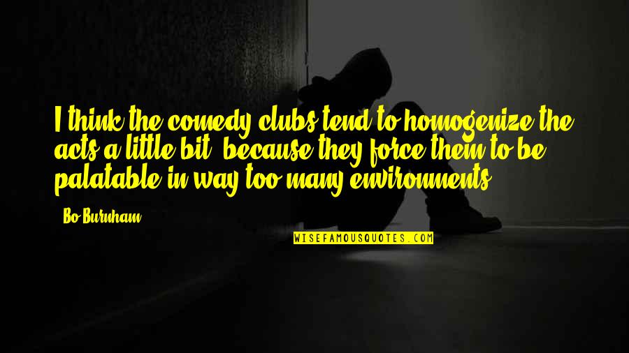 Crosse And Blackwell Quotes By Bo Burnham: I think the comedy clubs tend to homogenize Crosse And Blackwell Quotes By Bo Burnham: I think the comedy clubs tend to homogenize