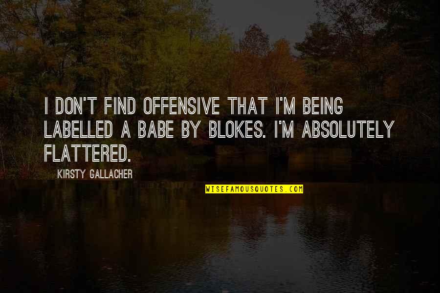 Crosse And Blackwell Quotes By Kirsty Gallacher: I don't find offensive that I'm being labelled Crosse And Blackwell Quotes By Kirsty Gallacher: I don't find offensive that I'm being labelled