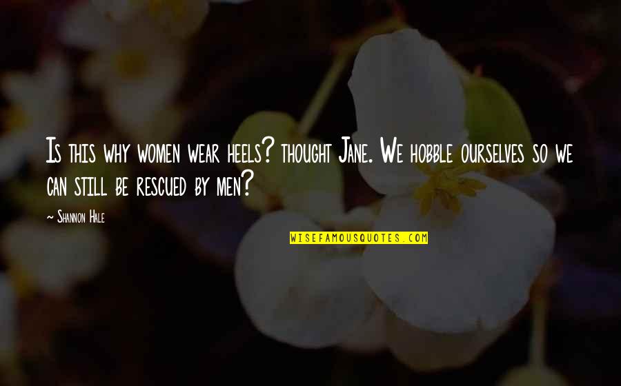 Crosse And Blackwell Quotes By Shannon Hale: Is this why women wear heels? thought Jane. Crosse And Blackwell Quotes By Shannon Hale: Is this why women wear heels? thought Jane.
