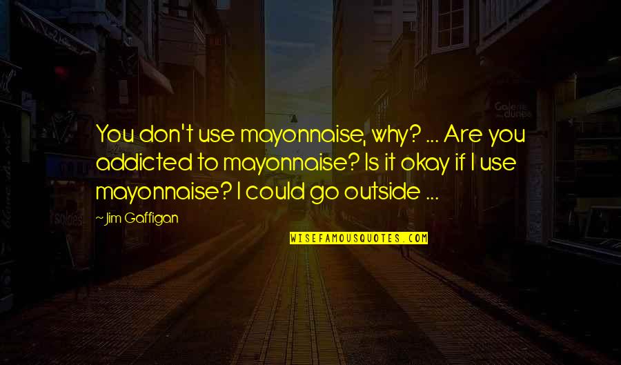 Crosse Quotes By Jim Gaffigan: You don't use mayonnaise, why? ... Are you