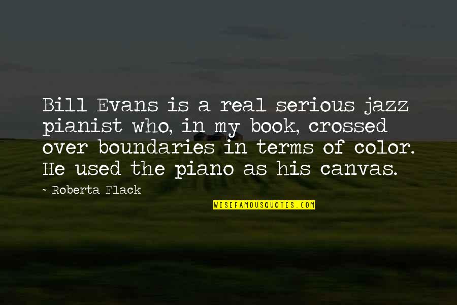 Crossed Book Quotes By Roberta Flack: Bill Evans is a real serious jazz pianist Crossed Book Quotes By Roberta Flack: Bill Evans is a real serious jazz pianist