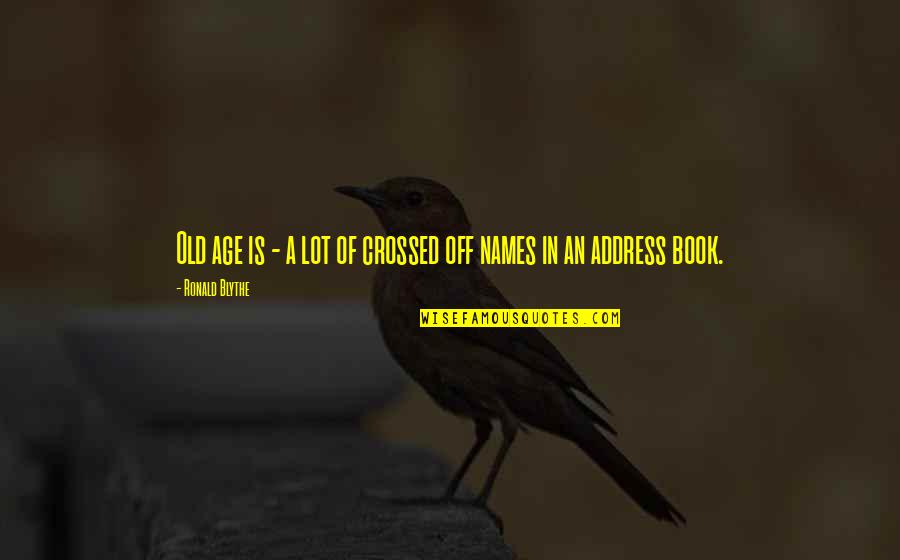 Crossed Book Quotes By Ronald Blythe: Old age is - a lot of crossed Crossed Book Quotes By Ronald Blythe: Old age is - a lot of crossed