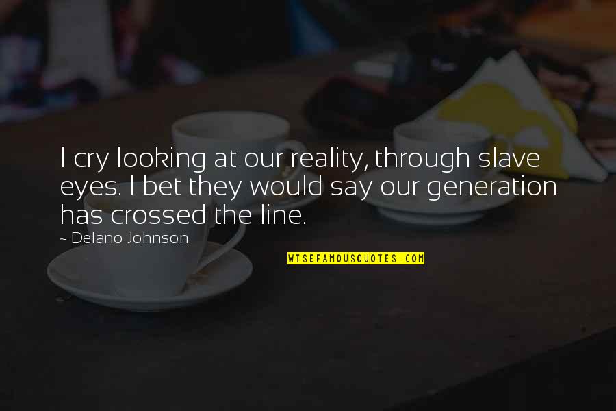 Crossed Eyes Quotes By Delano Johnson: I cry looking at our reality, through slave