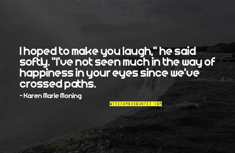 Crossed Eyes Quotes By Karen Marie Moning: I hoped to make you laugh," he said