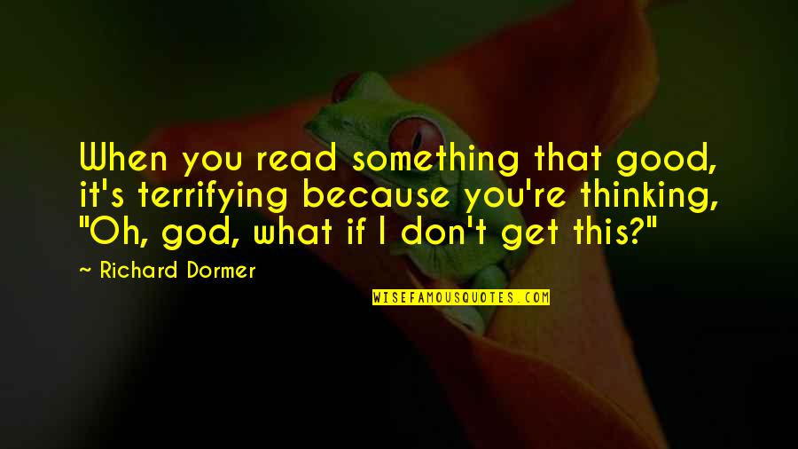 Crossed Eyes Quotes By Richard Dormer: When you read something that good, it's terrifying