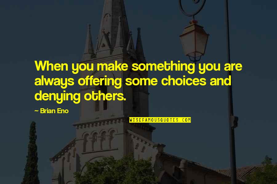 Crossed Wires Quotes By Brian Eno: When you make something you are always offering