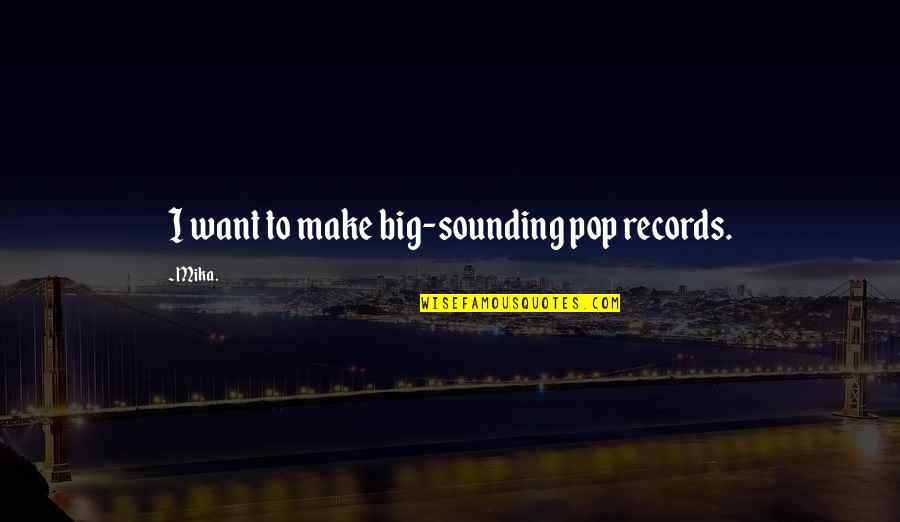 Crosser Quotes By Mika.: I want to make big-sounding pop records.
