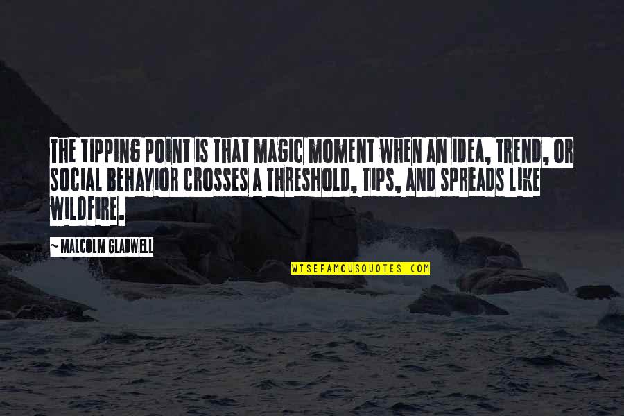 Crosses The Threshold Quotes By Malcolm Gladwell: The tipping point is that magic moment when