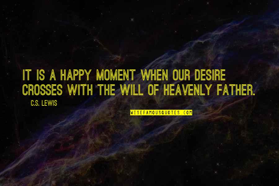 Crosses With Quotes By C.S. Lewis: It is a happy moment when our desire