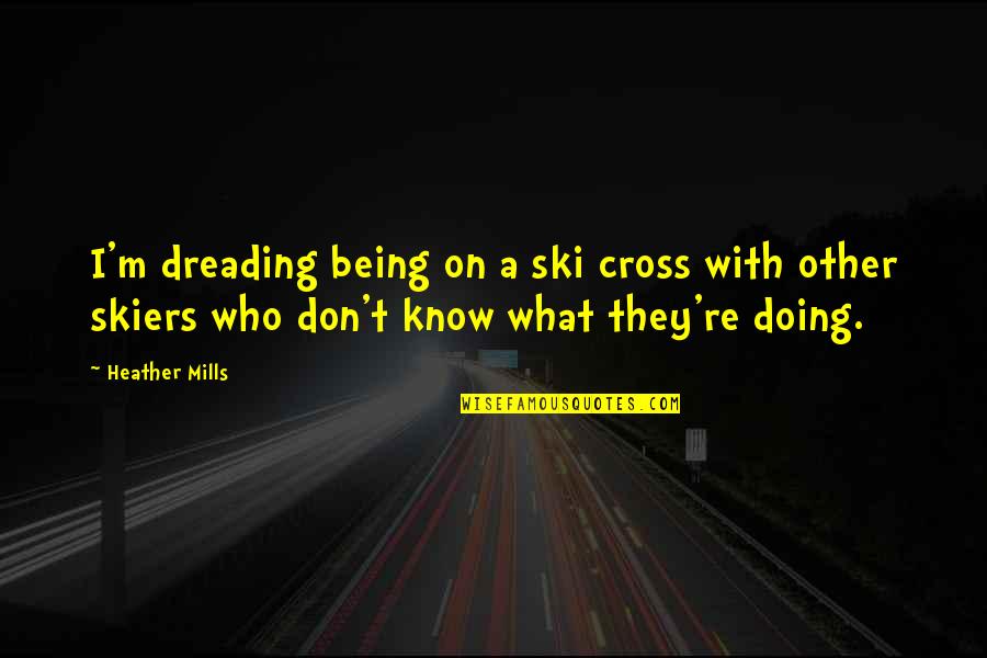 Crosses With Quotes By Heather Mills: I'm dreading being on a ski cross with