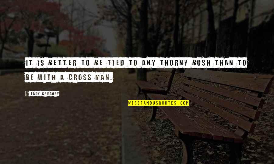 Crosses With Quotes By Lady Gregory: It is better to be tied to any