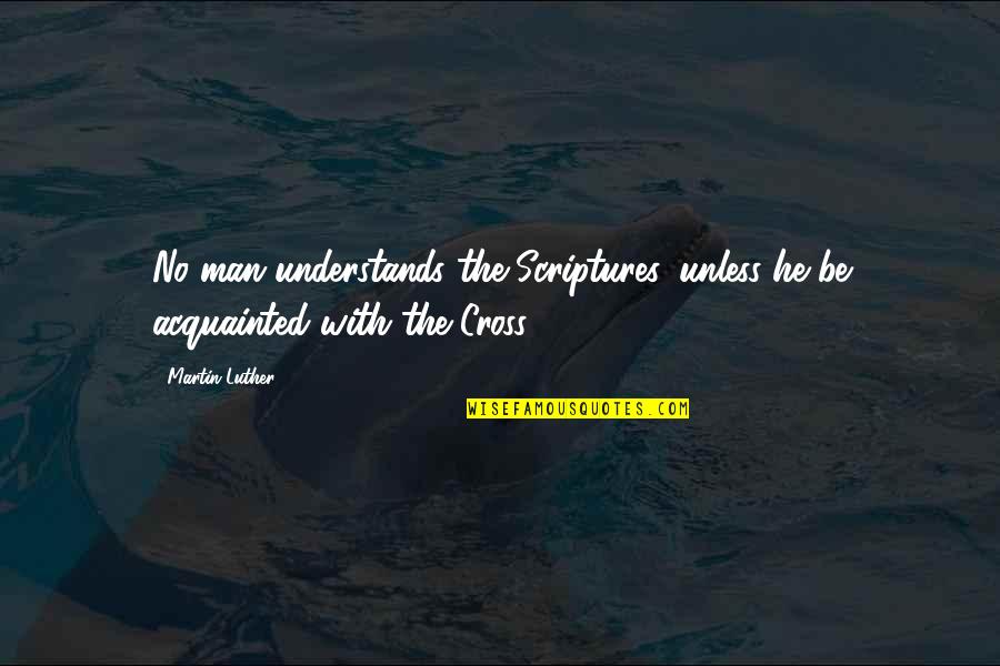 Crosses With Quotes By Martin Luther: No man understands the Scriptures, unless he be