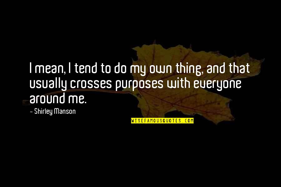 Crosses With Quotes By Shirley Manson: I mean, I tend to do my own