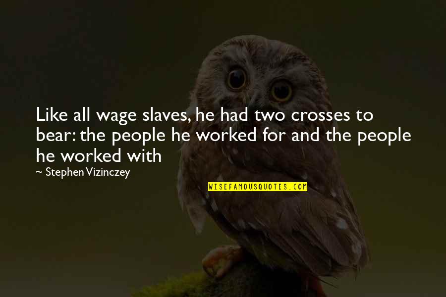 Crosses With Quotes By Stephen Vizinczey: Like all wage slaves, he had two crosses