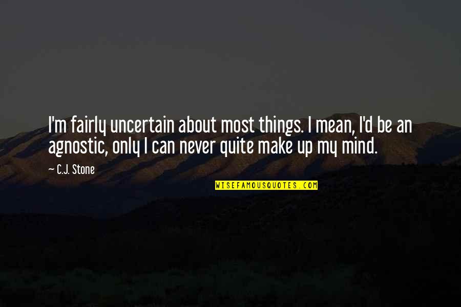 Crossette Quotes By C.J. Stone: I'm fairly uncertain about most things. I mean,