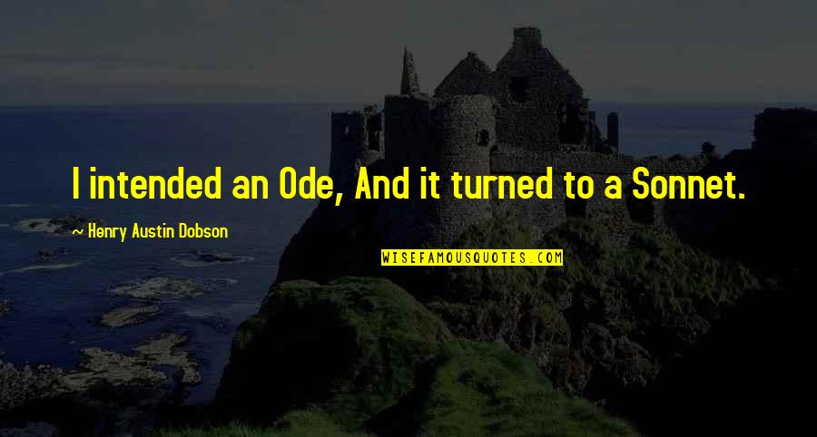 Crosseyed Quotes By Henry Austin Dobson: I intended an Ode, And it turned to